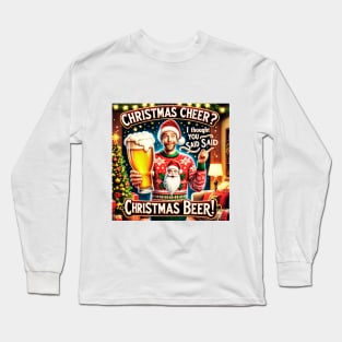 Christmas Cheer? I thought you said Christmas Beer! Long Sleeve T-Shirt